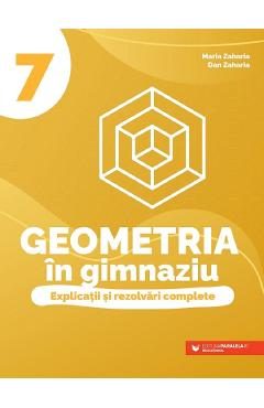 Geometria in gimnaziu. Explicatii si rezolvari complete - Clasa 7 - Maria Zaharia, Dan Zaharia