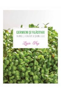 Germeni si vlastari. Surse de sanatate si energie - Ligia Pop