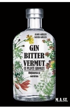 Gin, bitter, vermut cu plante aromate: obtinerea si servirea - Alois Golles, David Golles