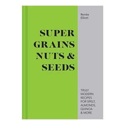 Good Grains, Nuts & Seeds, Renée Elliott