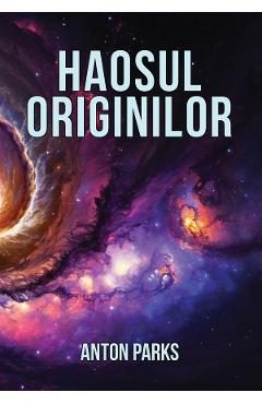 Haosul originilor - Anton Parks