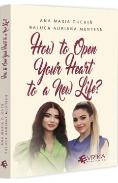 How to Open Your Heart to a New Life? - Ana Maria Ducuta, Raluca Adriana Muntean