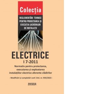 I 7-2011: Normativ pentru proiectarea, executia si exploatarea instalatiilor electrice aferente cladirilor - contine numai modificarile si completarile conform Ordinului nr. 959/2023