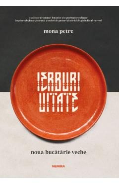 Ierburi uitate. Noua bucatarie veche - Mona Petre