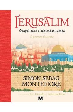 Ierusalim. Orasul care a schimbat lumea - Simon Sebag Montefiore