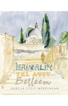 Ierusalim. Tel Aviv. Betleem. Schite in acuarela - Aurelia Stoie Marginean