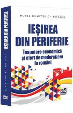 Iesirea din periferie. Inapoiere economica si efort de modernizare la romani - Dorel Dumitru Chiritescu