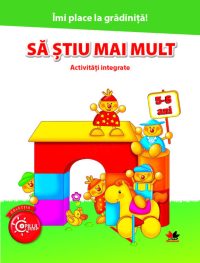 Îmi place la grădiniță. Să știu mai mult. Activități integrate. 5-6 ani