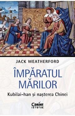 Imparatul Marilor. Kubilai-Han si nasterea Chinei - Jack Weatherford