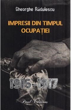 Impresii din timpul ocupatiei 1916-1917 - Gheorghe Radulescu