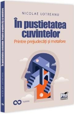 In pustietatea cuvintelor. Printre prejudecati si metafore - Nicolae Lotreanu