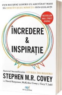 Incredere si Inspiratie. Cum reusesc liderii cu adevarat mari sa descopere maretia in semenii lor - Stephen M.R. Covey