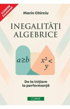 Inegalitati algebrice. De la initiere la performanta - Marin Chirciu