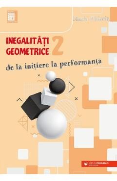 Inegalitati geometrice. De la initiere la performanta Vol.2 - Marin Chirciu