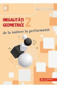 Inegalitati geometrice. De la initiere la performanta Vol.2 - Marin Chirciu
