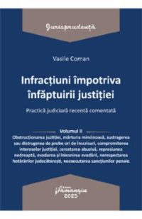Infractiuni impotriva infaptuirii justitiei. Practica judiciara recenta Vol.2 - Vasile Coman