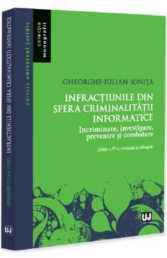 Infractiunile din sfera criminalitatii informatice Ed.4 - Gheorghe-Iulian Ionita