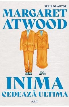 Inima cedeaza ultima - Margaret Atwood