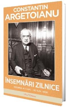 Insemnari zilnice Vol.4: 1 ianuarie - 30 iunie 1938 - Constantin Argetoianu