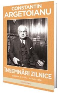 Insemnari zilnice Vol.4: 1 ianuarie - 30 iunie 1938 - Constantin Argetoianu
