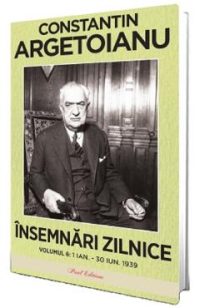 Insemnari zilnice Vol.6: 1 ianuarie - 30 iunie 1939 - Constantin Argetoianu
