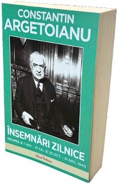 Insemnari zilnice Vol.8: 1 ianuarie - 21 iulie si 25 octombrie - 31 decembrie 1940 - Constantin Argetoianu