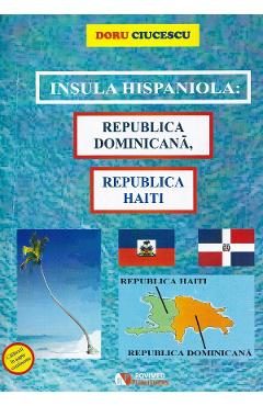 Insula hispaniola: Republica Dominicana, Republica Haiti - Doru Ciucescu