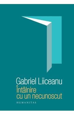 Intalnire cu un necunoscut - Gabriel Liiceanu
