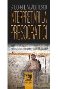 Interpretari la presocratici Ed.2025 - Gheorghe Vladutescu