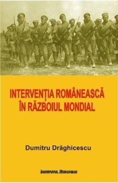 Interventia romaneasca in Razboiul Mondial - Dumitru Draghicescu