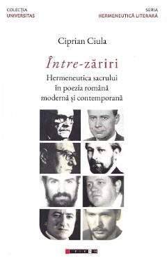 Intre-zariri. Hermeneutica sacrului in poezia romana moderna si contemporana - Ciprian Ciula