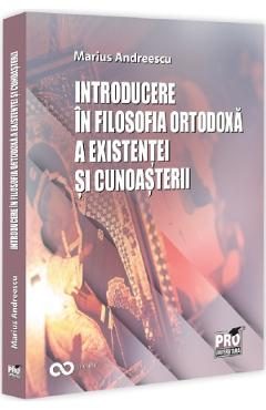 Introducere in filosofia ortodoxa a existentei si cunoasterii - Marius Andreescu