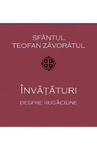 Invataturi despre rugaciune - Sf. Teofan Zavoratul