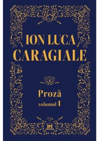 Ion Luca Caragiale - Proza, volumul 1