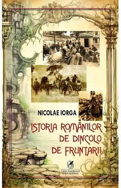 Istoria romanilor de dincolo de fruntarii - Nicolae Iorga