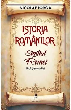Istoria romanilor Vol.1 Partea 2: Sigiliul Romei - Nicolae Iorga