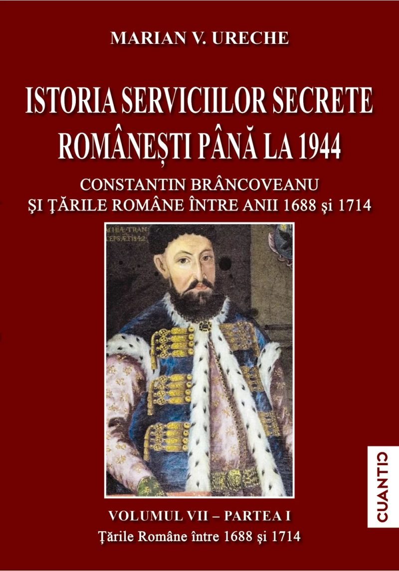 Istoria serviciilor secrete romanesti pana la 1944 (Vol. VII, Partea 1): Constantin Brancoveanu şi Tarile Romane intre anii 1688 si 1714