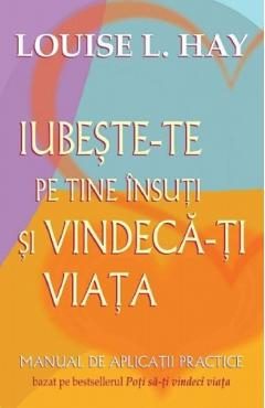 Iubeste-te pe tine insuti si vindeca-ti viata - Louise L. Hay