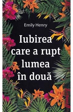 Iubirea care a rupt lumea in doua - Emily Henry