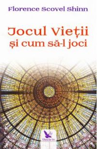 Jocul vietii si cum sa-l joci - Florence Scovel Shinn