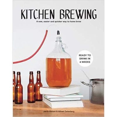 Kitchen Brewing: A New, Easier and Quicker Way to Home Brew
