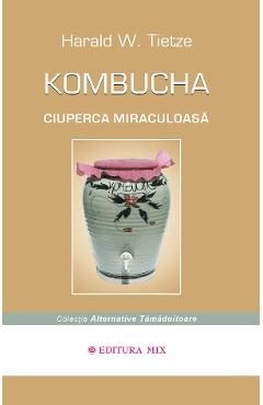 Kombucha ciuperca miraculoasa - Harald W. Tietze