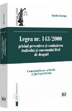 Legea Nr.143 din 2000 privind prevenirea si combaterea traficului si consumului ilicit de droguri - Vasile Coman