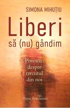 Liberi sa (nu) gandim - Simona Mihutiu