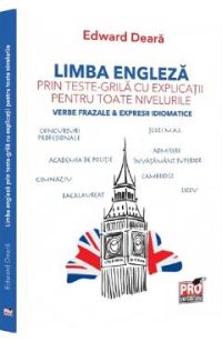 Limba engleza prin teste-grila cu explicatii pentru toate nivelurile - Edward Deara