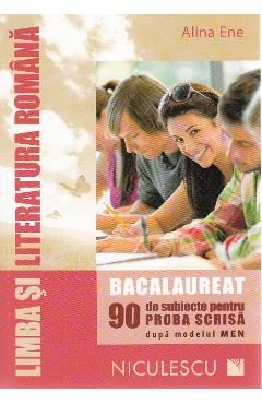 Limba romana - Bacalaureat. 90 de subiecte pentru proba scrisa - Alina Ene