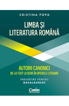 Limba si literatura romana. Autorii canonici de la text la sens. Pregatire BAC - Cristina Popa