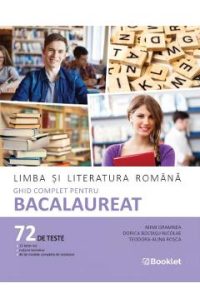 Limba si literatura romana. Ghid complet pentru BAC. 72 teste - Mimi Gramnea, Dorica Boltasu Nicolae, Teodora-Alina Rosca