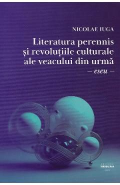 Literatura perennis si revolutiile culturale ale veacului din urma - Nicolae Iuga