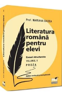 Literatura romana pentru elevi. Eseuri structurate. Vol.2: Proza - Mariana Badea